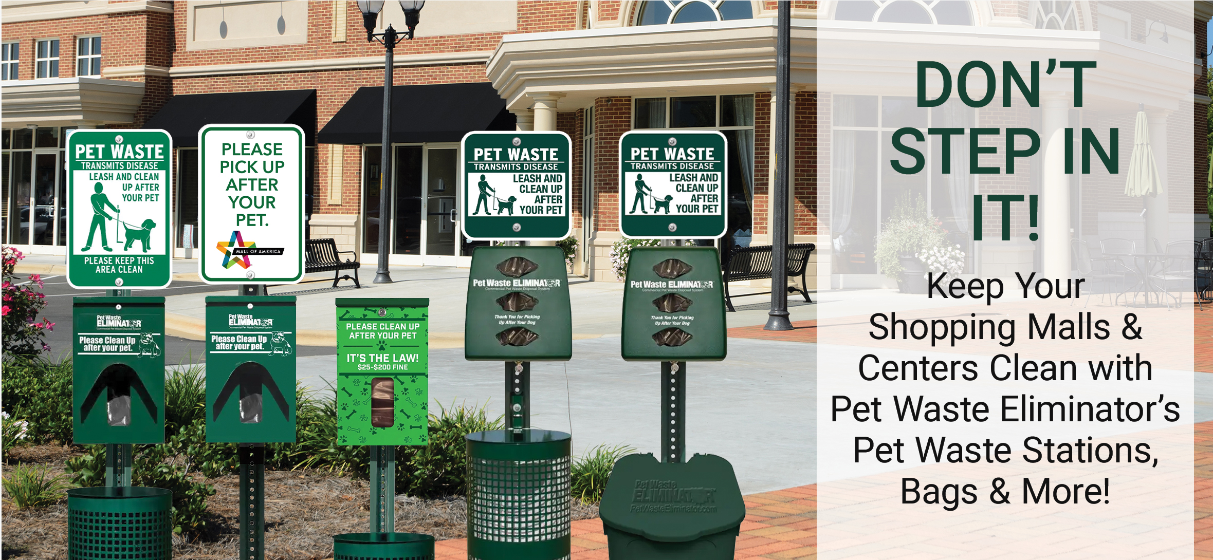 Pet Waste Station for Shopping Malls and Shopping Centers Don’t step in it! Keep your Shopping Malls & Centers clean with Pet Waste Eliminator’s Pet Waste Stations, Bags & More! Available in metal and plastic - free shipping on all orders – start shopping now!